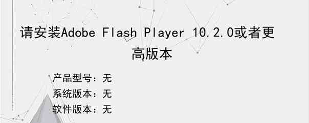 请安装Adobe Flash Player 10.2.0或者更高版本