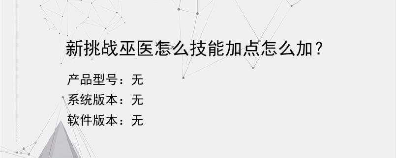 新挑战巫医怎么技能加点怎么加？