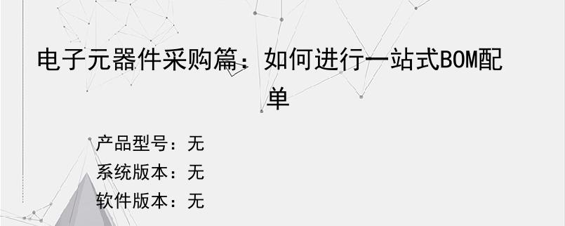 电子元器件采购篇：如何进行一站式BOM配单