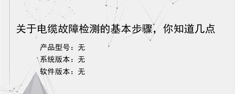 关于电缆故障检测的基本步骤，你知道几点