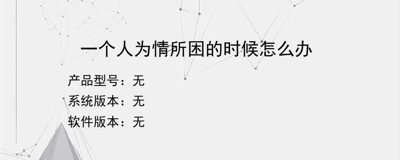 一个人为情所困的时候怎么办