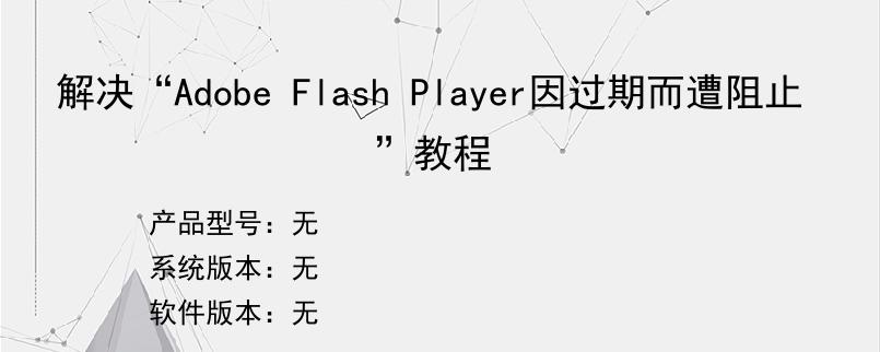 解决“Adobe Flash Player因过期而遭阻止”教程