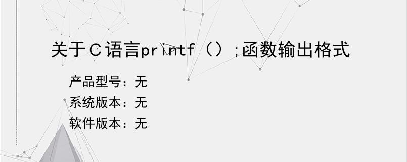 关于Ｃ语言printf（）;函数输出格式