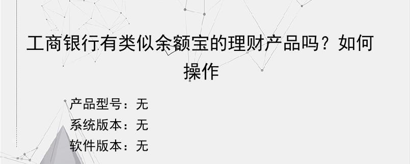 工商银行有类似余额宝的理财产品吗？如何操作