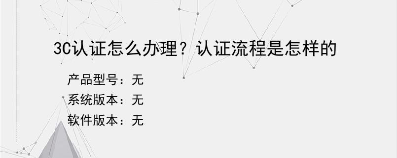 3C认证怎么办理？认证流程是怎样的