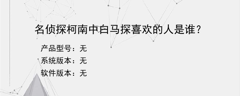 名侦探柯南中白马探喜欢的人是谁？