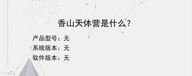 香山天体营是什么？