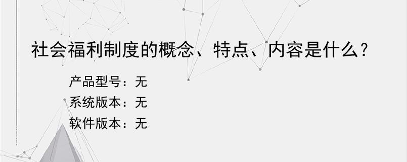 社会福利制度的概念、特点、内容是什么？