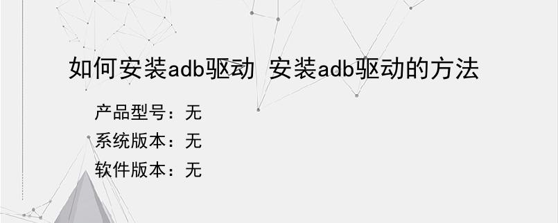 如何安装adb驱动 安装adb驱动的方法