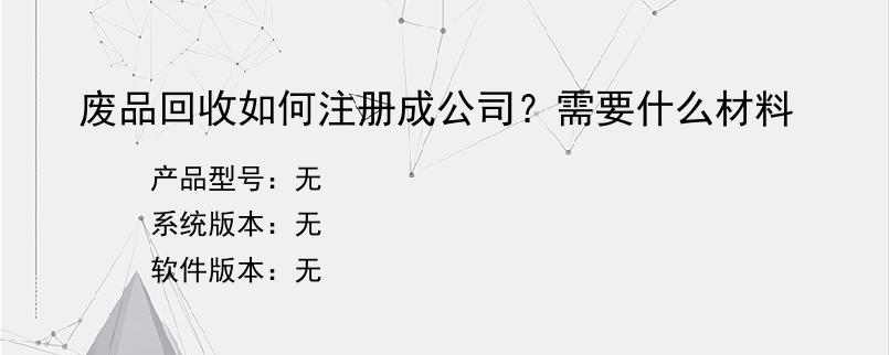 废品回收如何注册成公司？需要什么材料