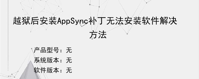越狱后安装AppSync补丁无法安装软件解决方法
