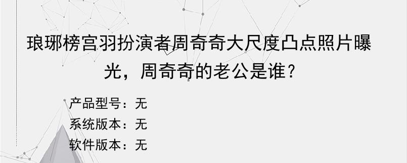 琅琊榜宫羽扮演者周奇奇大尺度凸点照片曝光，周奇奇的老公是谁？