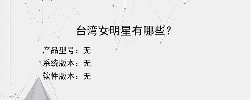 台湾女明星有哪些？