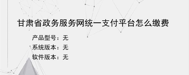 甘肃省政务服务网统一支付平台怎么缴费