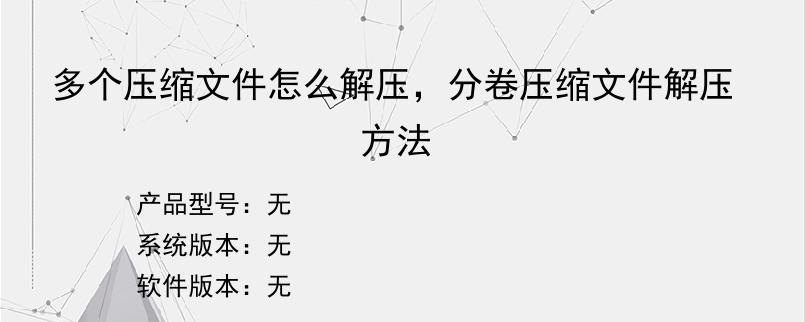 多个压缩文件怎么解压，分卷压缩文件解压方法
