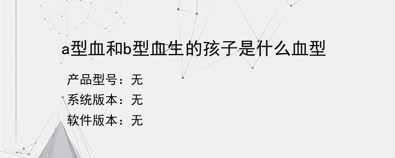 a型血和b型血生的孩子是什么血型？