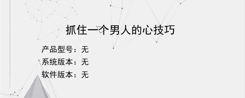 抓住一个男人的心技巧？