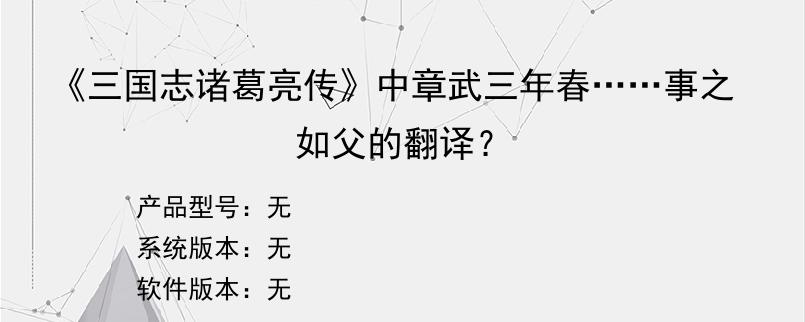 《三国志诸葛亮传》中章武三年春……事之如父的翻译？