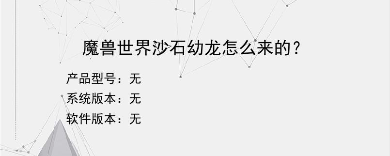 魔兽世界沙石幼龙怎么来的？