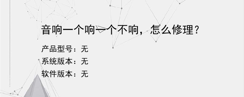 音响一个响一个不响，怎么修理？
