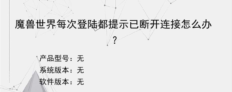 魔兽世界每次登陆都提示已断开连接怎么办？