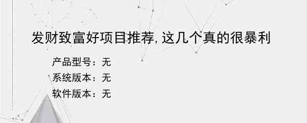 发财致富好项目推荐,这几个真的很暴利