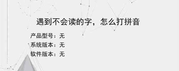 遇到不会读的字，怎么打拼音