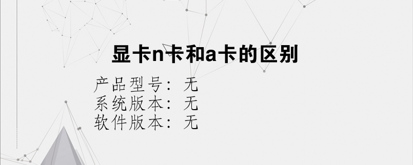 显卡n卡和a卡的区别？