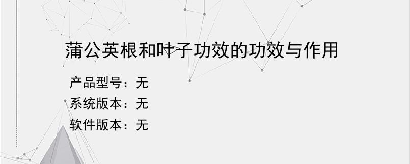 蒲公英根和叶子功效的功效与作用？