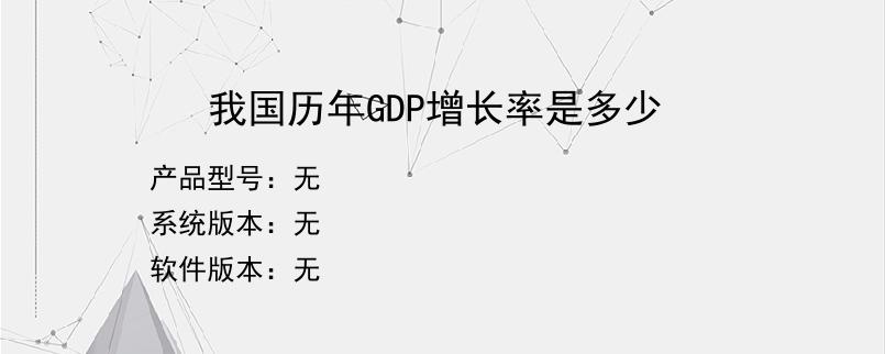 我国历年GDP增长率是多少