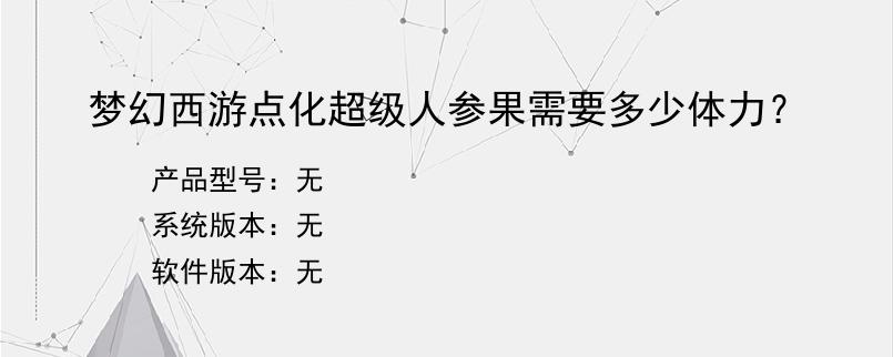梦幻西游点化超级人参果需要多少体力？