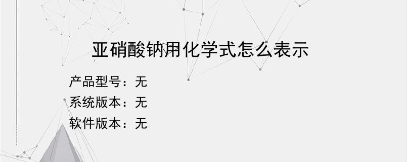亚硝酸钠用化学式怎么表示