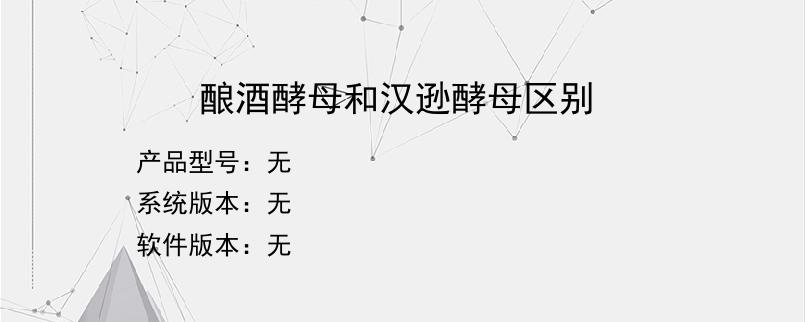 酿酒酵母和汉逊酵母区别