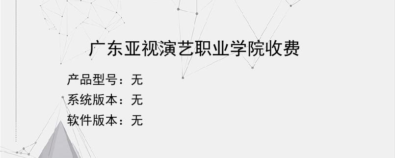广东亚视演艺职业学院收费