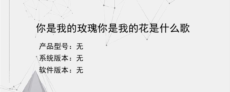 你是我的玫瑰你是我的花是什么歌？