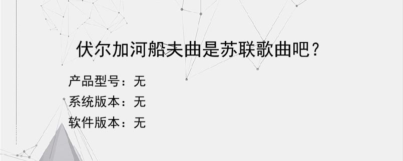 伏尔加河船夫曲是苏联歌曲吧？