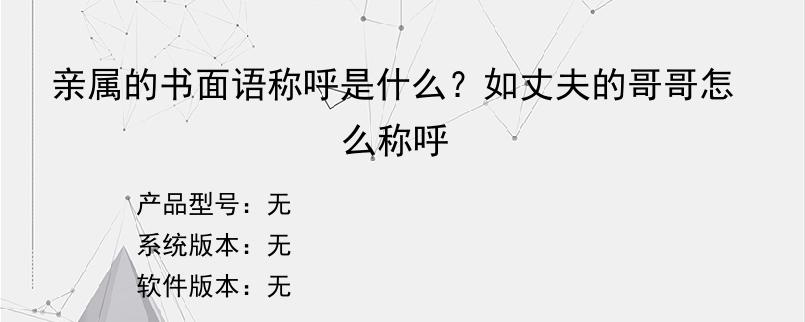 亲属的书面语称呼是什么？如丈夫的哥哥怎么称呼