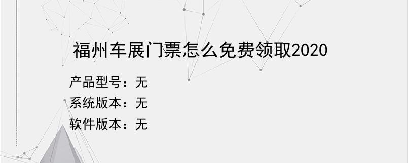 福州车展门票怎么免费领取2020