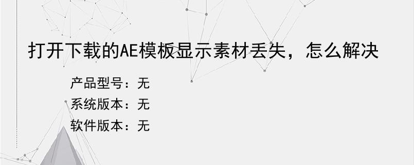 打开下载的AE模板显示素材丢失，怎么解决