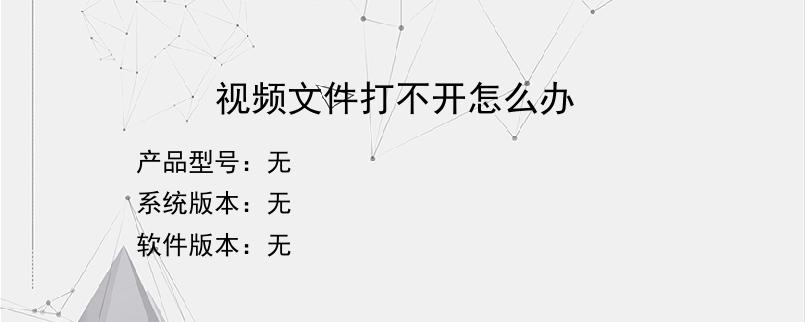 视频文件打不开怎么办