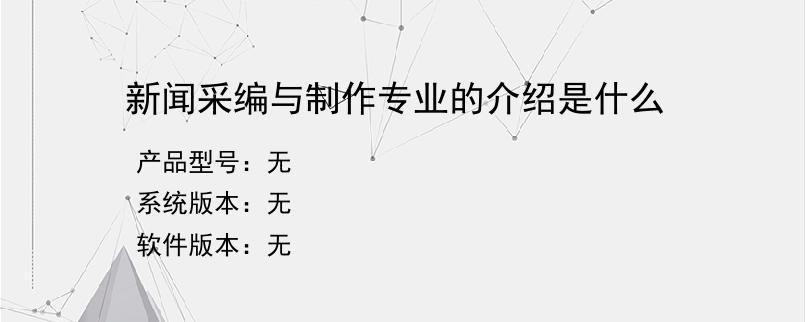 新闻采编与制作专业的介绍是什么