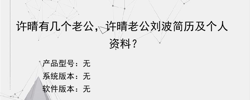许晴有几个老公，许晴老公刘波简历及个人资料？