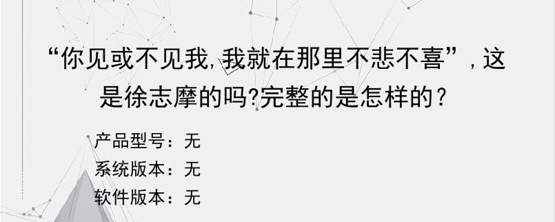 “你见或不见我,我就在那里不悲不喜”,这是徐志摩的吗?完整的是怎样的？
