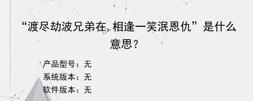 “渡尽劫波兄弟在,相逢一笑泯恩仇”是什么意思？