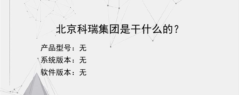 北京科瑞集团是干什么的？