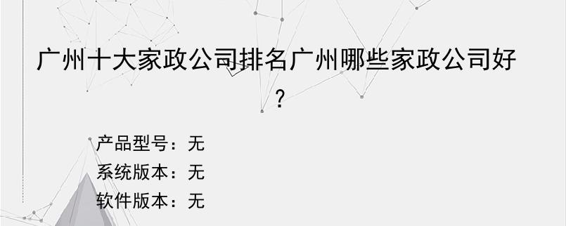 广州十大家政公司排名广州哪些家政公司好？