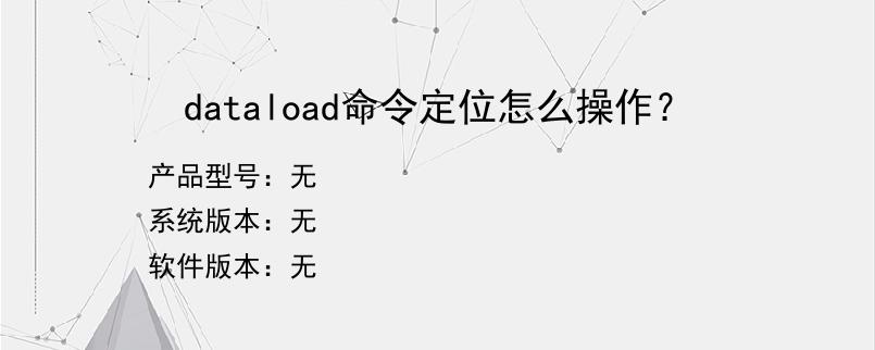 dataload命令定位怎么操作？