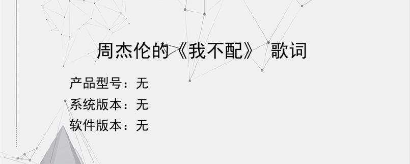 周杰伦的《我不配》 歌词