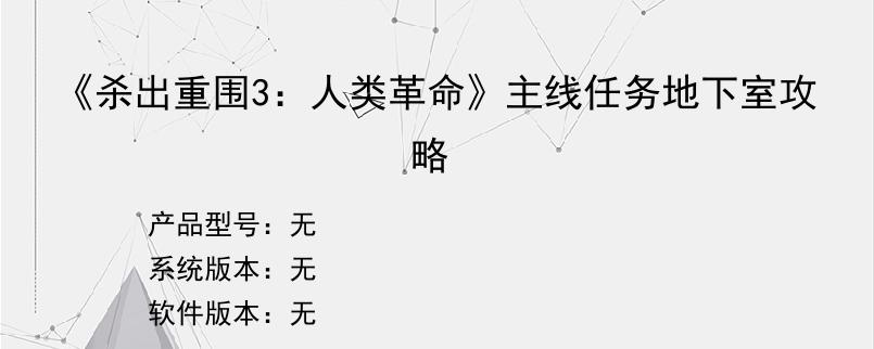 《杀出重围3：人类革命》主线任务地下室攻略