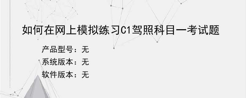 如何在网上模拟练习C1驾照科目一考试题